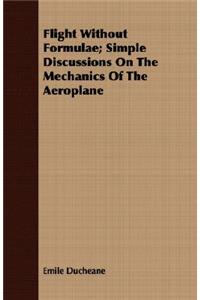Flight Without Formulae; Simple Discussions on the Mechanics of the Aeroplane