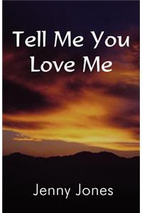 Tell Me You Love Me