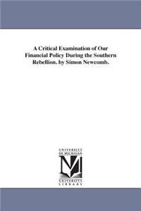 Critical Examination of Our Financial Policy During the Southern Rebellion. by Simon Newcomb.