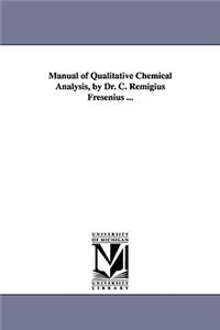 Manual of Qualitative Chemical Analysis, by Dr. C. Remigius Fresenius ...