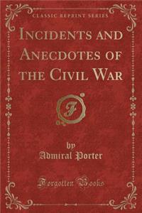 Incidents and Anecdotes of the Civil War (Classic Reprint)