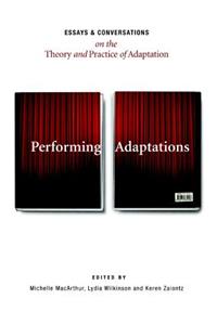 Performing Adaptations: Essays and Conversations on the Theory and Practice of Adaptation