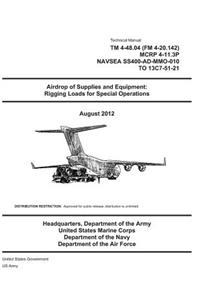 Technical Manual TM 4-48.04 (FM 4-20.142) MCRP 4-11.3P NAVSEA SS400-AD-MMO-010 TO 13C7-51-21 Airdrop of Supplies and Equipment