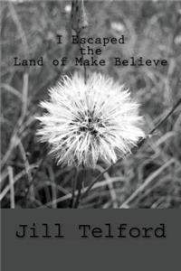 I Escaped the Land of Make Believe!