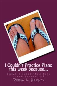I Couldn't Practice Piano this week because...