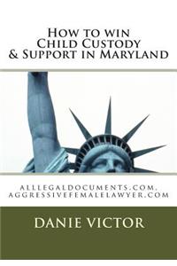 How to Win Child Custody & Support in Maryland: Alllegaldocuments.Com, Aggressivefemalelawyer.com