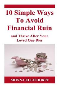 10 Simple Ways to Avoid Financial Ruin: And Thrive After Your Loved One Dies