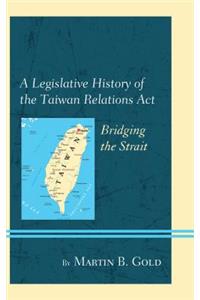 Legislative History of the Taiwan Relations ACT