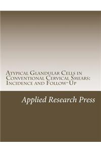 Atypical Glandular Cells in Conventional Cervical Smears: Incidence and Follow-Up