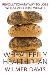 Wheat Belly Health Plan: Revolutionary Way to Lose Wheat & Lose Weight
