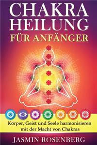 Chakras FÃ¼r AnfÃ¤nger: Der SchlÃ¼ssel Zur Gesundheit: KÃ¶rper, Geist Und Seele Harmonisieren Mit Der Macht Von Chakras FÃ¼r Eine Innere Heilung, StÃ¤rkere Aura Und Energiefluss!