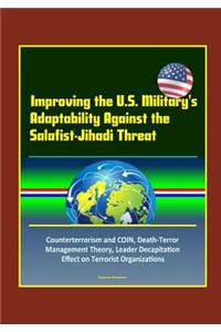 Improving the U.S. Military's Adaptability Against the Salafist-Jihadi Threat - Counterterrorism and COIN, Death-Terror Management Theory, Leader Decapitation Effect on Terrorist Organizations