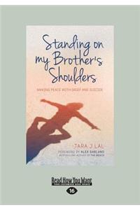 Standing on My Brother's Shoulders: Making Peace with Grief and Suicide (Large Print 16pt)
