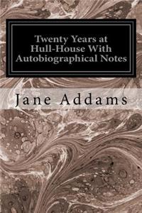 Twenty Years at Hull-House With Autobiographical Notes
