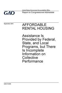 AFFORDABLE RENTAL HOUSING Assistance Is Provided by Federal, State, and Local Programs, but There Is Incomplete Information on Collective Performance