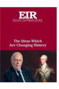 Ideas Which Are Changing History: Executive Intelligence Review; Volume 44, Issue 13