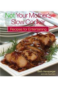 Not Your Mother's Slow Cooker Recipes for Entertaining