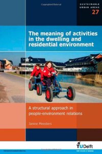 The Meaning of Activities in the Dwelling and Residential Environment: A Structural Approach in People-environment Relations: v. 27 (Sustainable Urban Areas)