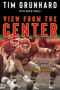 Tim Grunhard: My Football Life and the Rebirth of Chiefs Kingdom