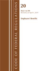 Code of Federal Regulations, Title 20 Employee Benefits 1-399, Revised as of April 1, 2019