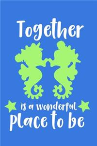 Together Is A Wonderful Place To Be
