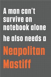 A man can't survive on notebook alone he also needs a Neapolitan Mastiff