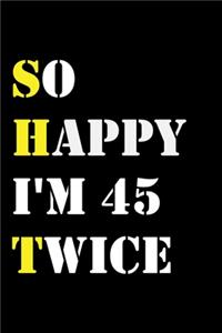 So Happy I'm 45 Twice