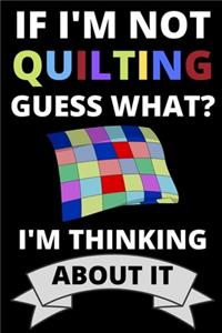 If I'm Not Quilting Guess What? I'm Thinking About It