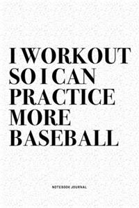 I Workout So I Can Practice More Baseball