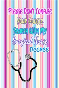 Please Don't Confuse Your Google Search With My Surgical Nurse Degree: Gift Notebook Journal for Nurses, RNs, LPNs and Nurse Practitioners