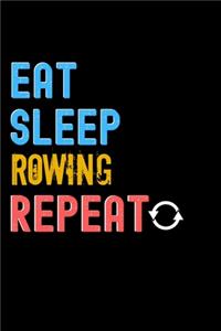 Eat, Sleep, Rowing, Repeat Notebook - Rowing Funny Gift