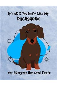It's OK If You Don't Like My Dachshund Not Everyone Has Good Taste