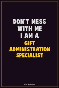 Don't Mess With Me, I Am A Gift Administration Specialist