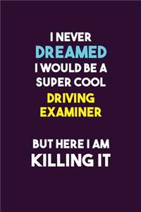I Never Dreamed I would Be A Super Cool Driving Examiner But Here I Am Killing It