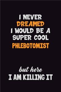 I Never Dreamed I would Be A Super Cool Phlebotomist But Here I Am Killing It