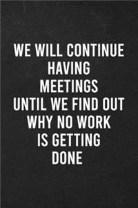 We Will Continue Having Meetings Until We Find Out Why No Work Is Getting Done