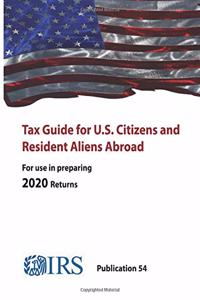 Tax Guide for U.S. Citizens and Resident Aliens Abroad - Publication 54 ( For use in preparing 2020 Returns)