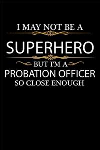 I May not be a Superhero but I'm a Probation Officer so close enough Graduation Journal 6 x 9 120 pages Graduate notebook