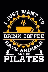 I Just Want to Drink Coffee Save Animals and Do Pilates
