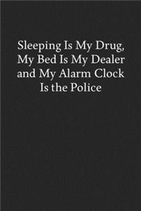 Sleeping Is My Drug, My Bed Is My Dealer and My Alarm Clock Is the Police