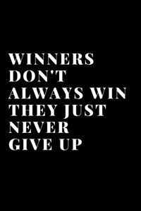 Winners Don't Always Win They Just Never Give Up
