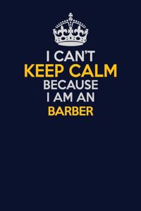 I Can't Keep Calm Because I Am An Barber