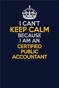 I Can't Keep Calm Because I Am An Certified Public Accountant