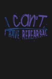 I can't I Have Rehearsal