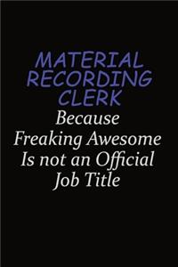 Material Recording Clerk Because Freaking Awesome Is Not An Official Job Title