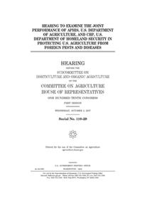 Hearing to examine the joint performance of APHIS, U.S. Department of Agriculture, and CBP, U.S. Department of Homeland Security in protecting U.S. agriculture from foreign pests and diseases