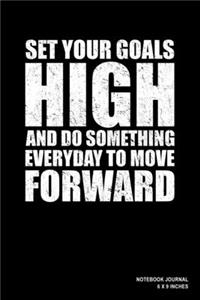 Set Your Goals High And Do Something Everyday To Move Forward