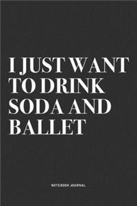 I Just Want To Drink Soda And Ballet