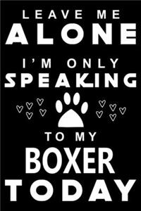 Leave me Alone i am only speaking To Boxer Today: Cute Boxer Lined journal Notebook, Great Accessories & Gift Idea for Boxer Owner & Lover. Lined journal Notebook With An Inspirational Quote.