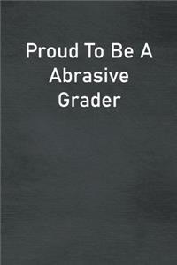 Proud To Be A Abrasive Grader